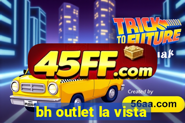 bh outlet la vista